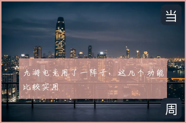 九游电竞用了一阵子,这几个功能比较实用